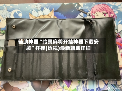 辅助神器“哈灵麻将开挂神器下载安装”开挂(透视)最新辅助详细