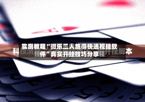 实测教程“微乐二人跑得快透视挂软件”真实开挂技巧分享-第2张图片