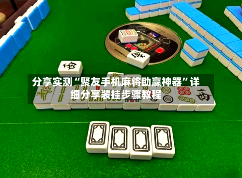 分享实测“聚友手机麻将助赢神器”详细分享装挂步骤教程-第3张图片