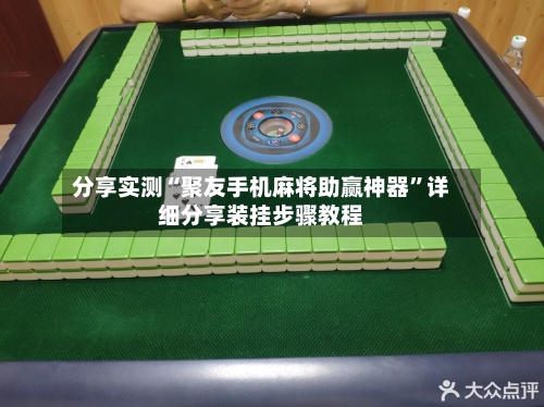 分享实测“聚友手机麻将助赢神器”详细分享装挂步骤教程-第2张图片