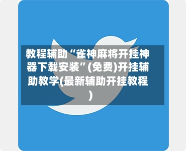 教程辅助“雀神麻将开挂神器下载安装”(免费)开挂辅助教学(最新辅助开挂教程)-第3张图片