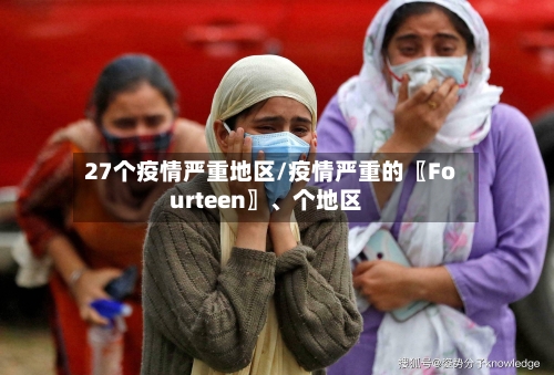 27个疫情严重地区/疫情严重的〖Fourteen〗、个地区-第2张图片