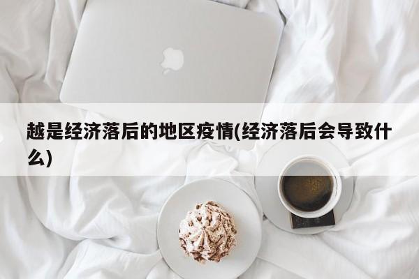 越是经济落后的地区疫情(经济落后会导致什么)