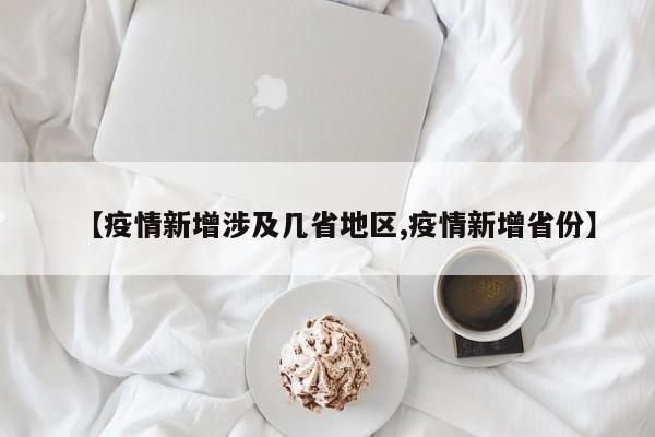 【疫情新增涉及几省地区,疫情新增省份】