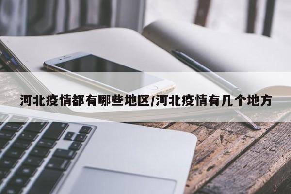 河北疫情都有哪些地区/河北疫情有几个地方